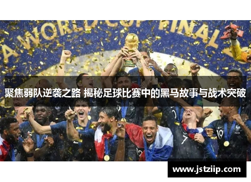 聚焦弱队逆袭之路 揭秘足球比赛中的黑马故事与战术突破