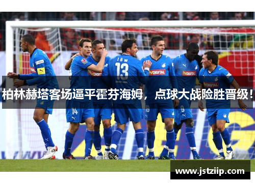 柏林赫塔客场逼平霍芬海姆，点球大战险胜晋级！